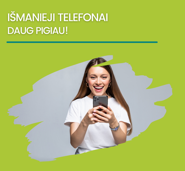 Madingiausi išmanieji telefonai tau!